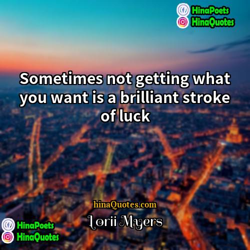Lorii Myers Quotes | Sometimes not getting what you want is